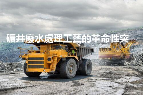 礦井廢水處理工藝的革命性突破！你明白嗎？
